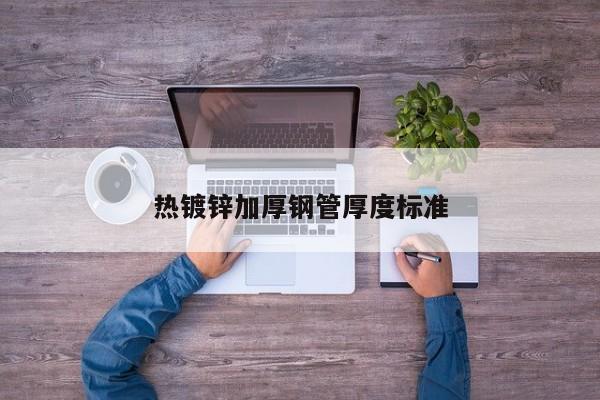 热镀锌加厚钢管厚度标准
