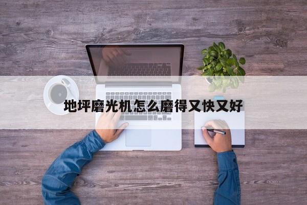 地坪磨光机怎么磨得又快又好
