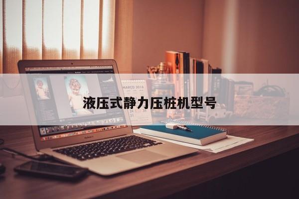 液压式静力压桩机型号