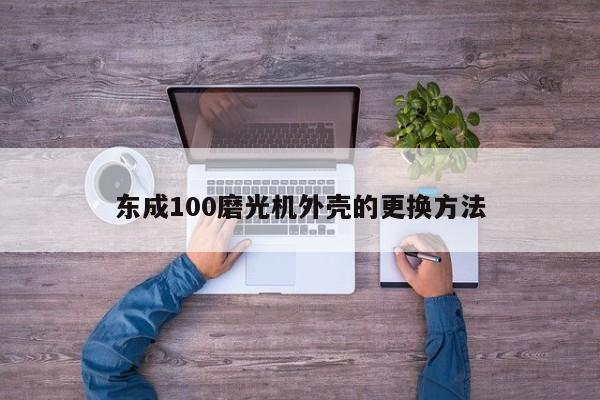 东成100磨光机外壳的更换 *** 